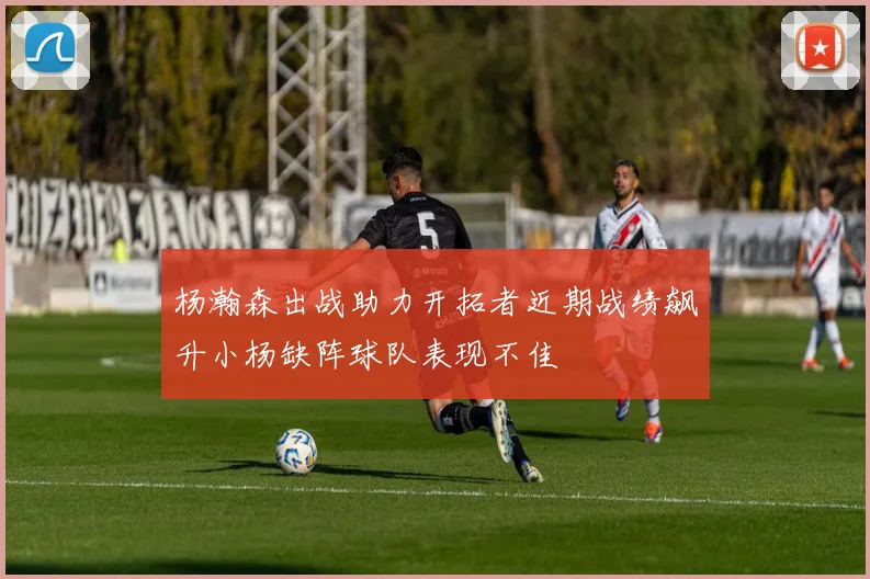 杨瀚森出战助力开拓者近期战绩飙升小杨缺阵球队表现不佳